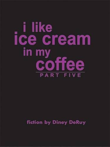 I Like Ice Cream in My Coffee Part Five