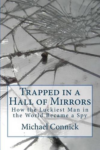 Trapped in a Hall of Mirrors: How the Luckiest Man in the World Became a Spy(English)