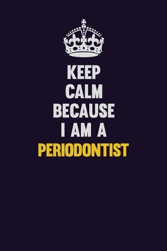 Keep Calm Because I Am A Periodontist