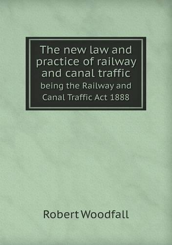 The New Law and Practice of Railway and Canal Traffic Being the Railway and Canal Traffic ACT 1888