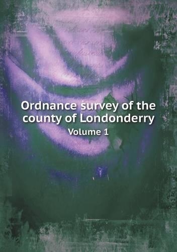 Ordnance survey of the county of Londonderry Volume 1