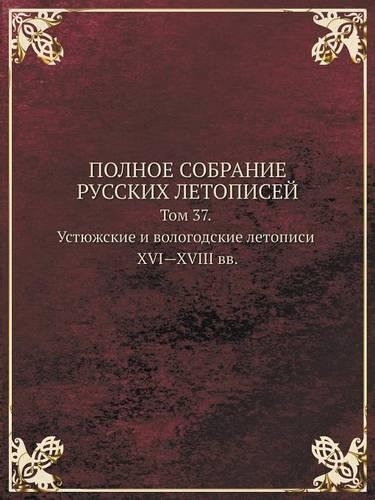 POLNOE SOBRANIE RUSSKIH LETOPISEJ Tom 37. Ustyuzhskie i vologodskie letopisi XVI-XVIII vv.
