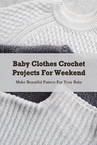 Baby Clothes Crochet Projects For Weekend