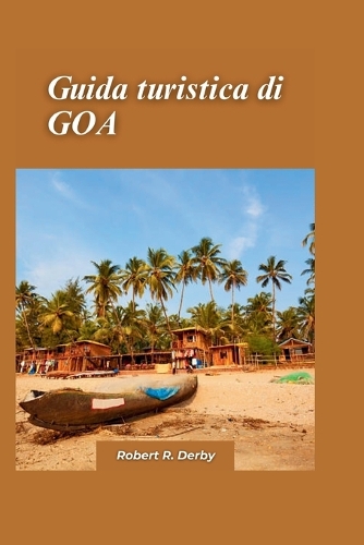 GOA Guida turistica 2024: Una guida locale ai segreti meglio custoditi e ai luoghi da visitare per una vacanza indimenticabile.