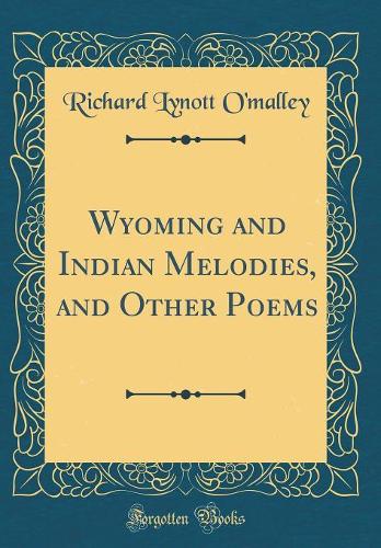 Wyoming and Indian Melodies, and Other Poems (Classic Reprint)