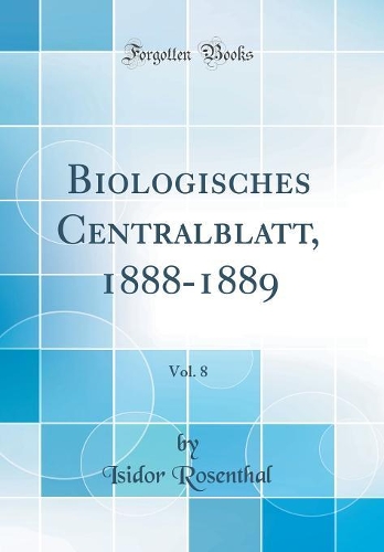 Biologisches Centralblatt, 1888-1889, Vol. 8 (Classic Reprint)