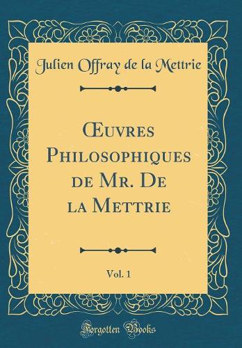 uvres Philosophiques de Mr. De la Mettrie, Vol. 1 (Classic Reprint)