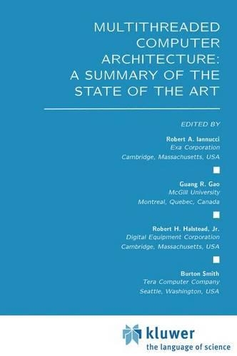 Multithreaded Computer Architecture: A Summary of the State of the ART: (281 The Springer International Series in Engineering and Computer Science)