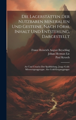 Die Lagerstätten Der Nutzbaren Mineralien Und Gesteine, Nach Form, Inhalt Und Entstehung, Dargestellt