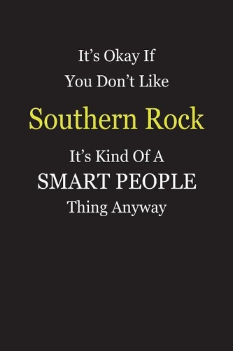 It's Okay If You Don't Like Southern Rock It's Kind Of A Smart People Thing Anyway