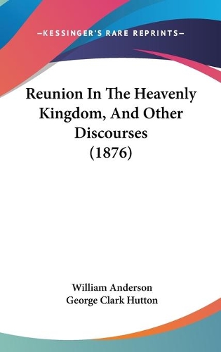 Reunion In The Heavenly Kingdom, And Other Discourses (1876)