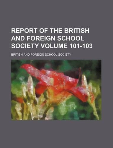 Report of the British and Foreign School Society Volume 101-103
