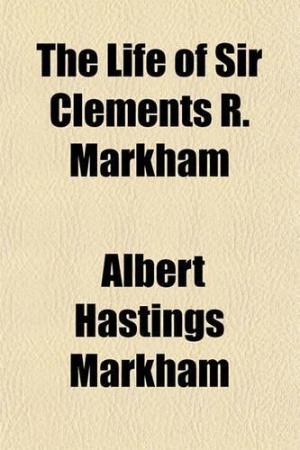 The Life of Sir Clements R. Markham