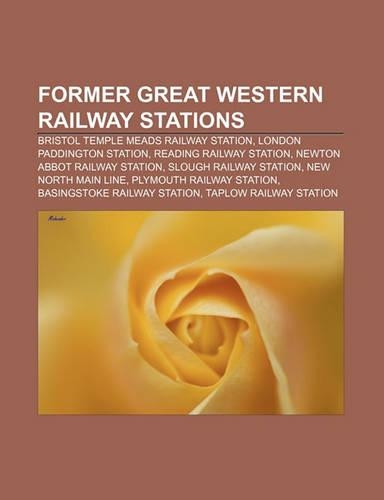 Former Great Western Railway Stations: Bristol Temple Meads Railway Station, London Paddington Station, Reading Railway Station(English)
