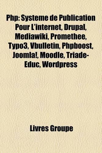 PHP: Systeme de Publication Pour L'Internet, Drupal, Mediawiki, Promethee, Typo3, Vbulletin, Phpboost, Joomla!, Moodle, Triade-Educ, Wordpress(French)