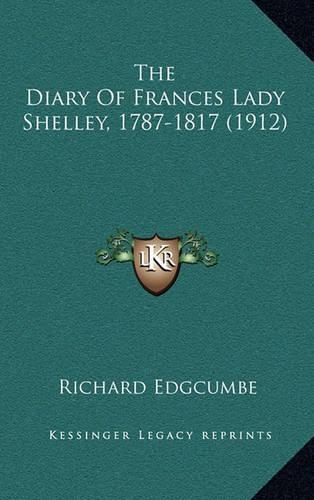 The Diary Of Frances Lady Shelley, 1787-1817 (1912)