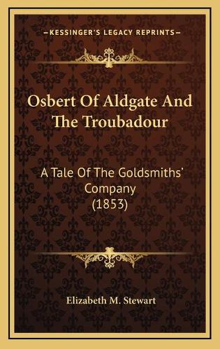 Osbert Of Aldgate And The Troubadour: A Tale Of The Goldsmiths' Company (1853)(English)