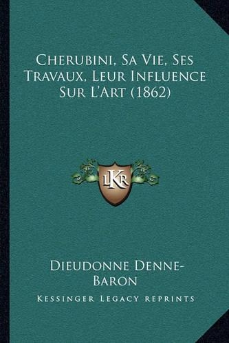 Cherubini, Sa Vie, Ses Travaux, Leur Influence Sur L'Art (1862)