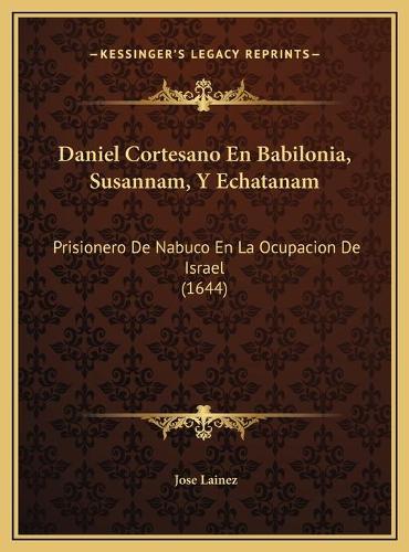 Daniel Cortesano En Babilonia, Susannam, Y Echatanam