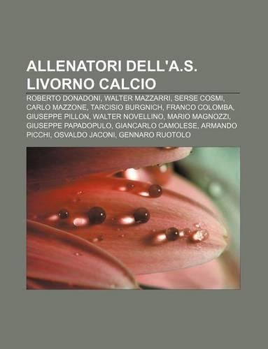 Allenatori Dell'a.S. Livorno Calcio: Roberto Donadoni, Walter Mazzarri, Serse Cosmi, Carlo Mazzone, Tarcisio Burgnich, Franco Colomba(Italian)