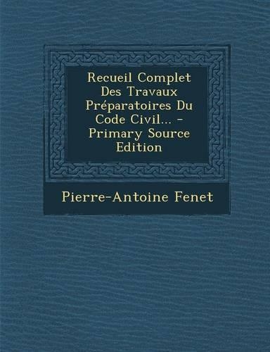 Recueil Complet Des Travaux Preparatoires Du Code Civil... - Primary Source Edition: (French)