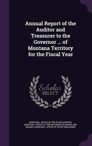 Annual Report of the Auditor and Treasurer to the Governor ... of Montana Territory for the Fiscal Year: (English)