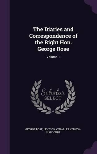 The Diaries and Correspondence of the Right Hon. George Rose: Volume 1