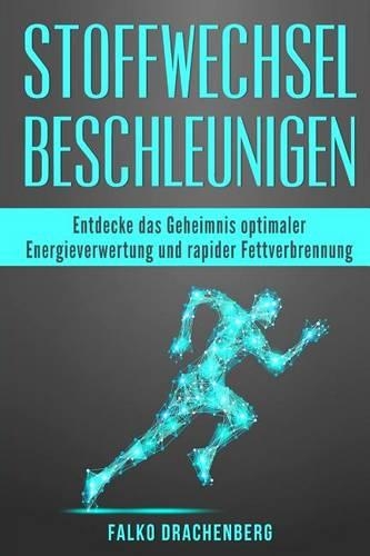 Stoffwechsel beschleunigen: Entdecke das Geheimnis optimaler Energieverwertung und rapider Fettverbrennung(Stoffwechsel, Stoffwechsel Beschleunigen, Stoffwechsel Anregen, Fett Verbrennen, Fett Verbrennen Am)