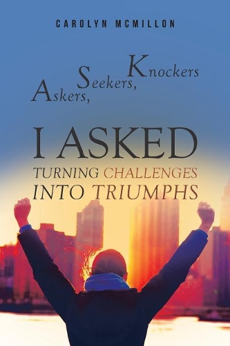 Askers, Seekers, Knockers: I ASKED: Turning Challenges Into Triumphs