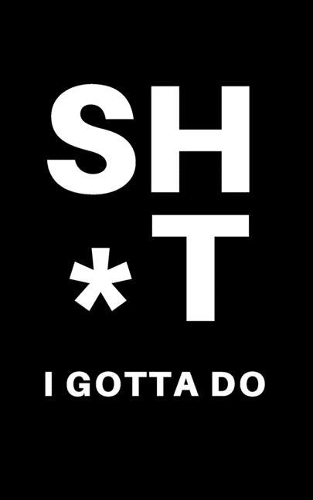 Sh*t I Gotta Do