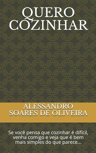 Quero Cozinhar: Se você pensa que cozinhar é difícil, venha comigo e veja que é bem mais simples do que parece...