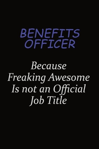 Benefits officer Because Freaking Awesome Is Not An Official Job Title