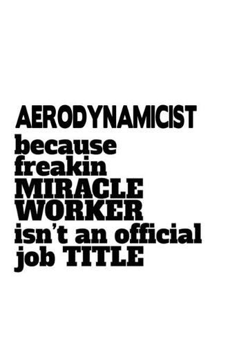 Aerodynamicist Because Freaking Miracle Worker Isn't An Official Job Title