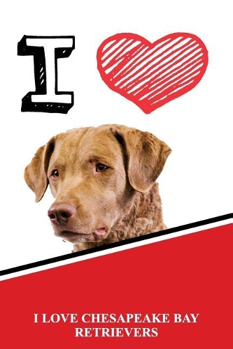 I Love Chesapeake Bay Retrievers: Draw and Write Notebook Journals Diary Featuring 120 Pages 6x9