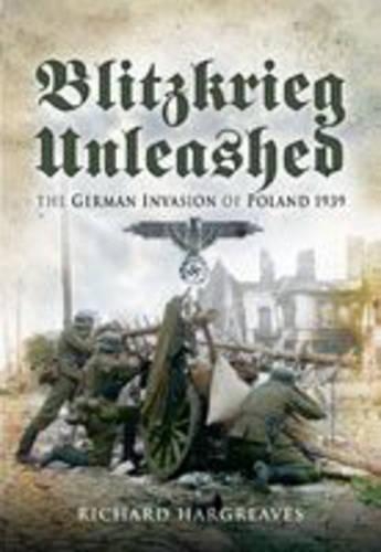 Blitzkrieg Unleashed: the German Invasion of Poland 1939