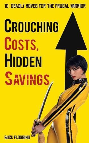 Crouching Costs, Hidden Savings: 10 Deadly Moves for the Frugal Warrior(English)