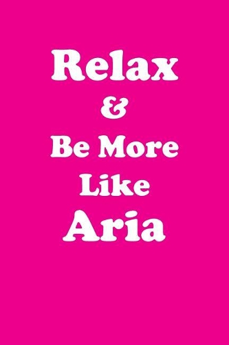 Relax & Be More Like Aria