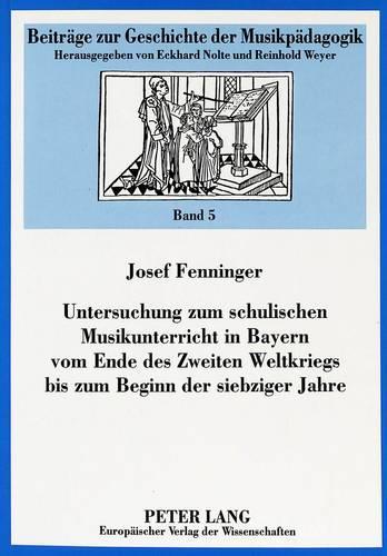 Untersuchung Zum Schulischen Musikunterricht in Bayern Vom Ende Des Zweiten Weltkriegs Bis Zum Beginn Der Siebziger Jahre
