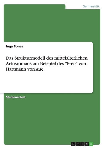 Das Strukturmodell des mittelalterlichen Artusromans am Beispiel des "Erec" von Hartmann von Aue: (German)