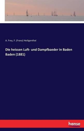 Die heissen Luft- und Dampfbaeder in Baden Baden (1881): (German)