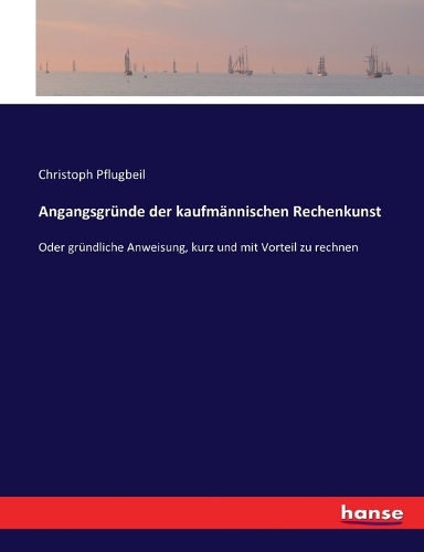 Angangsgründe der kaufmännischen Rechenkunst