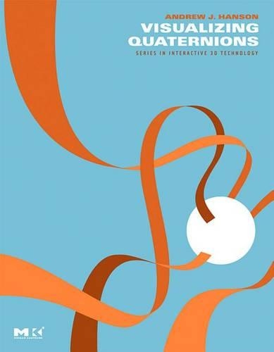 Visualizing Quaternions: (Morgan Kaufmann Series in Interactive 3D Technology)