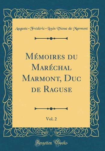 Mémoires du Maréchal Marmont, Duc de Raguse, Vol. 2 (Classic Reprint)