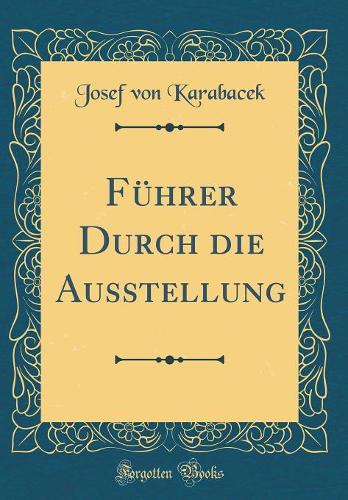 Führer Durch die Ausstellung (Classic Reprint)
