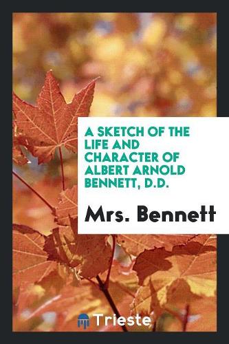 A Sketch of the Life and Character of Albert Arnold Bennett, D.D.