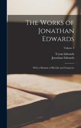 The Works of Jonathan Edwards: With a Memoir of His Life and Character; Volume 2