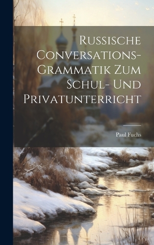 Russische Conversations-Grammatik Zum Schul- Und Privatunterricht