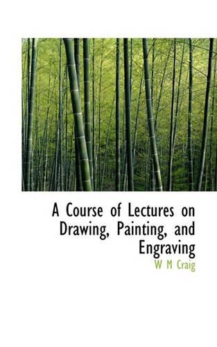 A Course of Lectures on Drawing, Painting, and Engraving