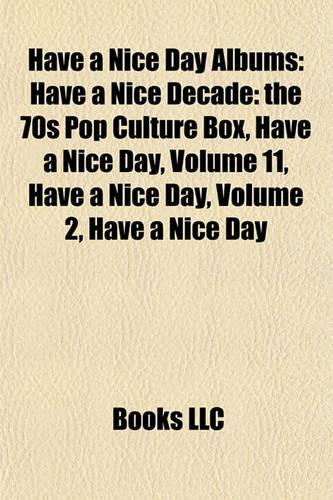 Have a Nice Day Albums: Have a Nice Decade: The 70s Pop Culture Box, Have a Nice Day, Volume 11, Have a Nice Day, Volume 2, Have a Nice Day(English)