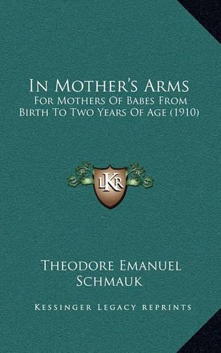 In Mother's Arms: For Mothers Of Babes From Birth To Two Years Of Age (1910)(English)
